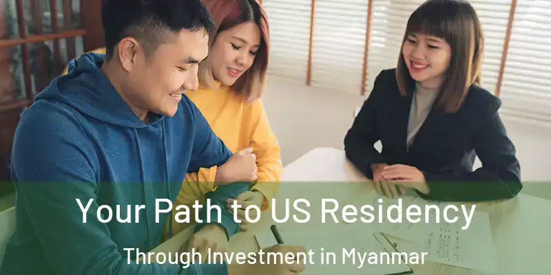  Your Path to US Residency Through Investment in Myanmar
